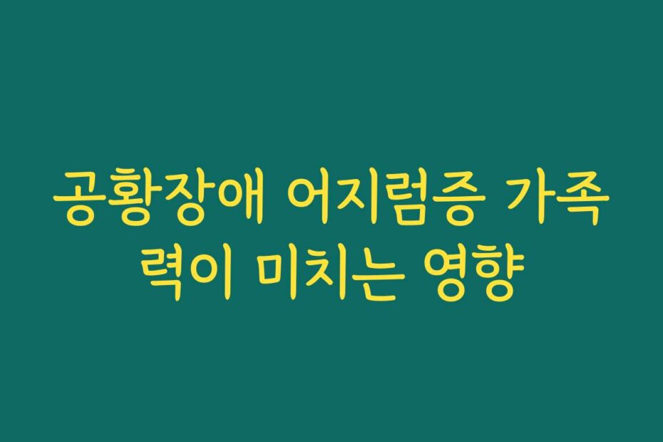 공황장애 어지럼증 가족력이 미치는 영향