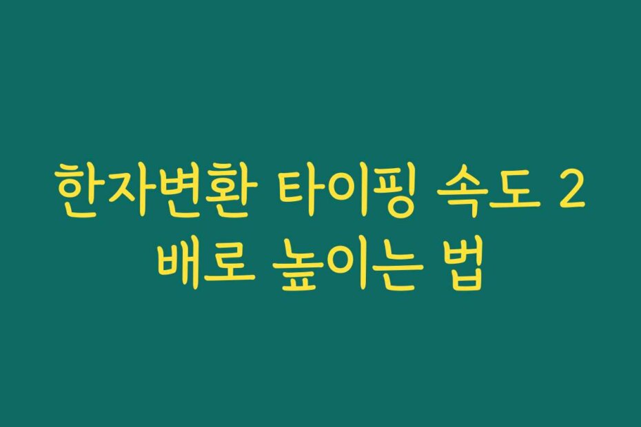 한자변환 타이핑 속도 2배로 높이는 법