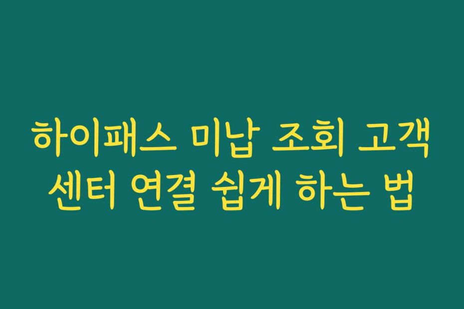 하이패스 미납 조회 고객센터 연결 쉽게 하는 법