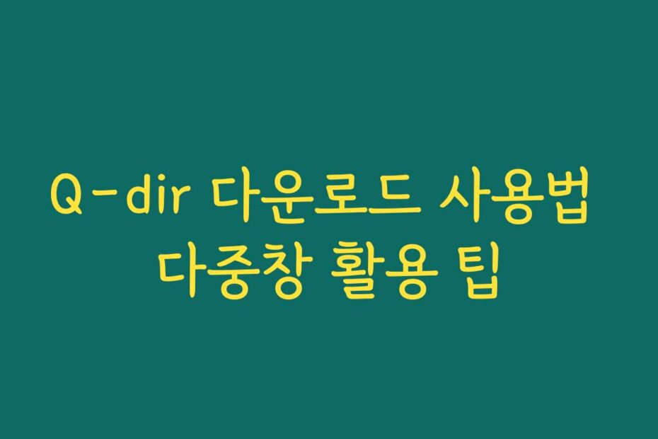 Q-dir 다운로드 사용법 다중창 활용 팁