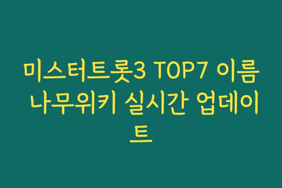 미스터트롯3 TOP7 이름 나무위키 실시간 업데이트