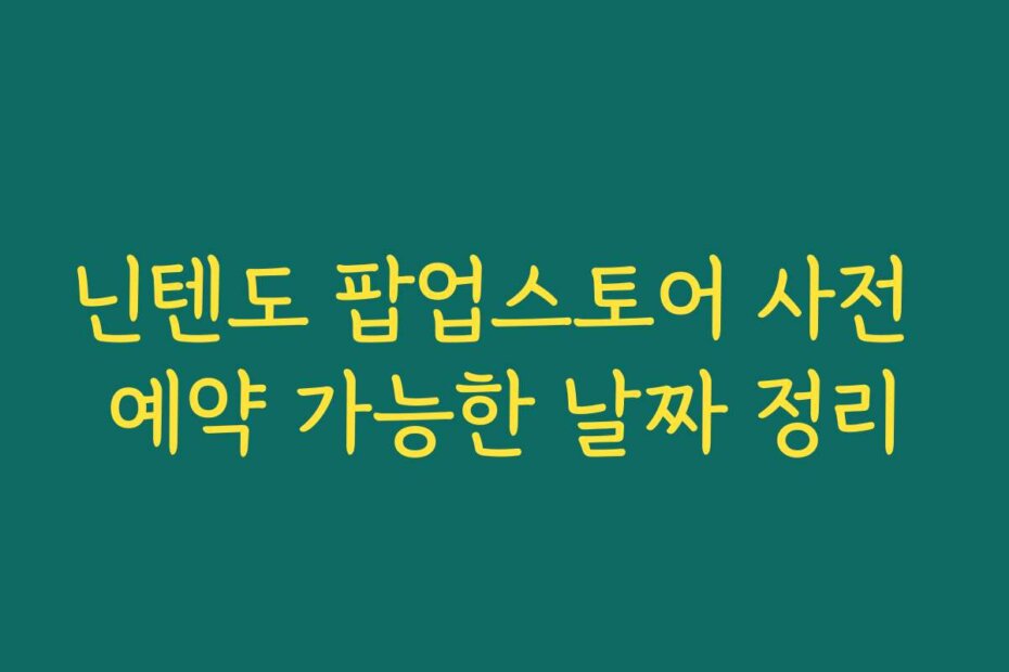 닌텐도 팝업스토어 사전 예약 가능한 날짜 정리