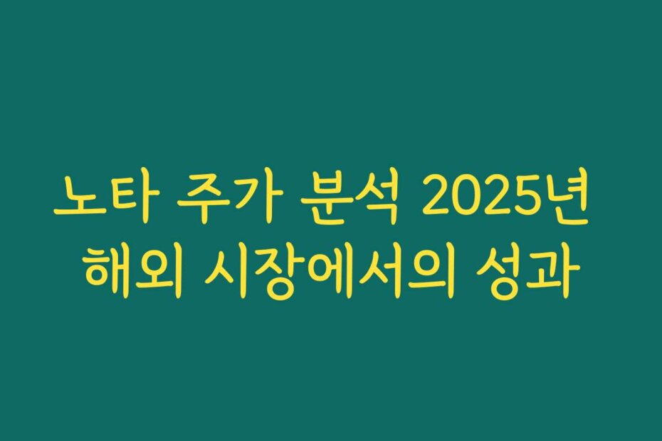 노타 주가 분석 2025년 해외 시장에서의 성과
