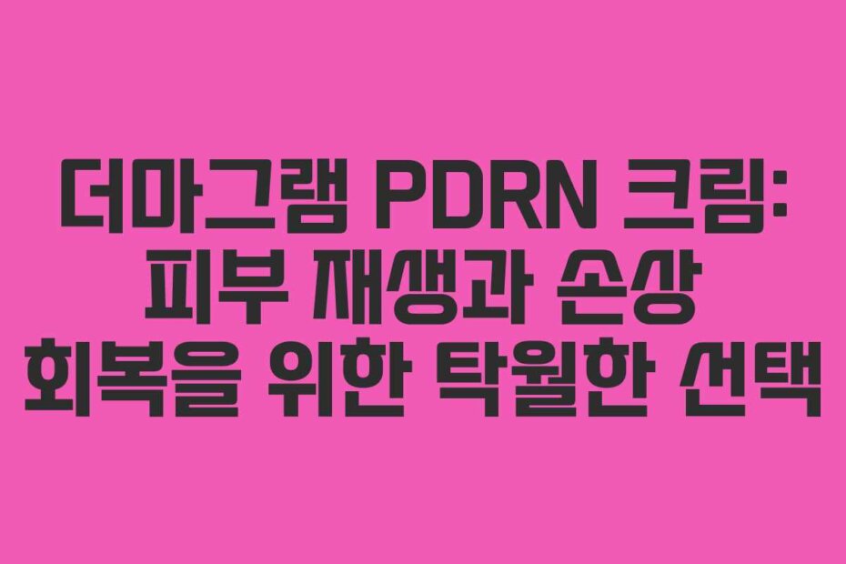 더마그램 PDRN 크림: 피부 재생과 손상 회복을 위한 탁월한 선택