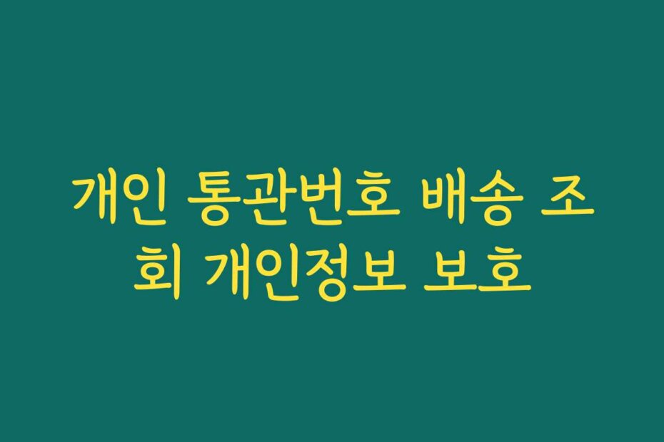 개인 통관번호 배송 조회 개인정보 보호