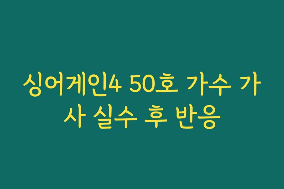 싱어게인4 50호 가수 가사 실수 후 반응