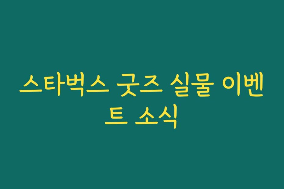 스타벅스 굿즈 실물 이벤트 소식