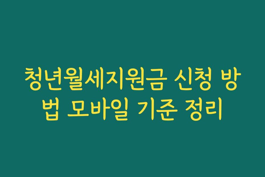청년월세지원금 신청 방법 모바일 기준 정리