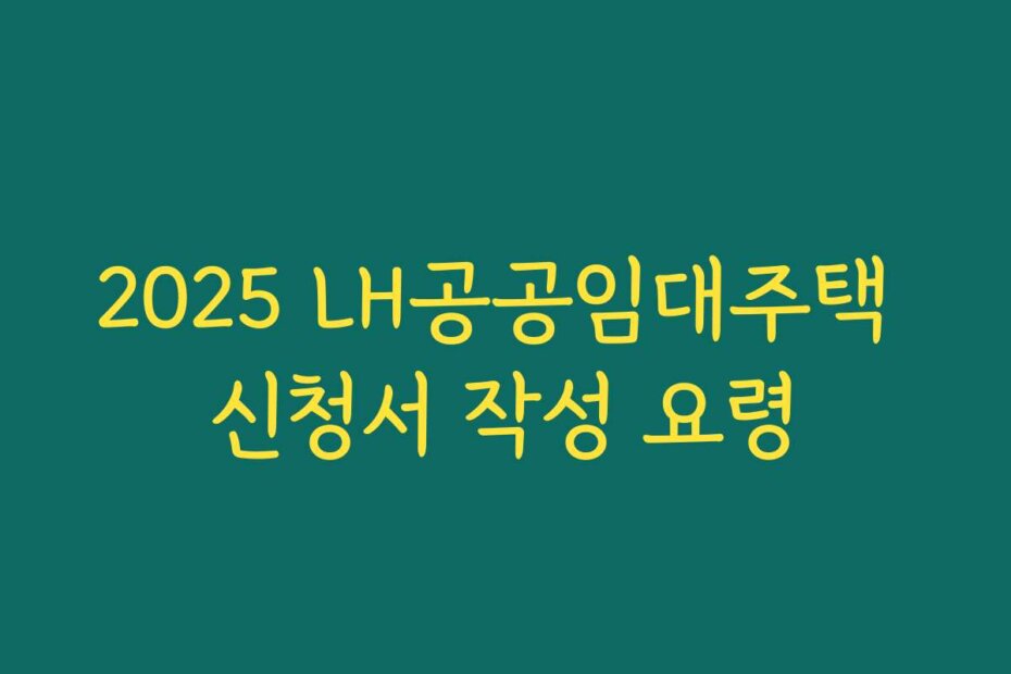 2025 LH공공임대주택 신청서 작성 요령