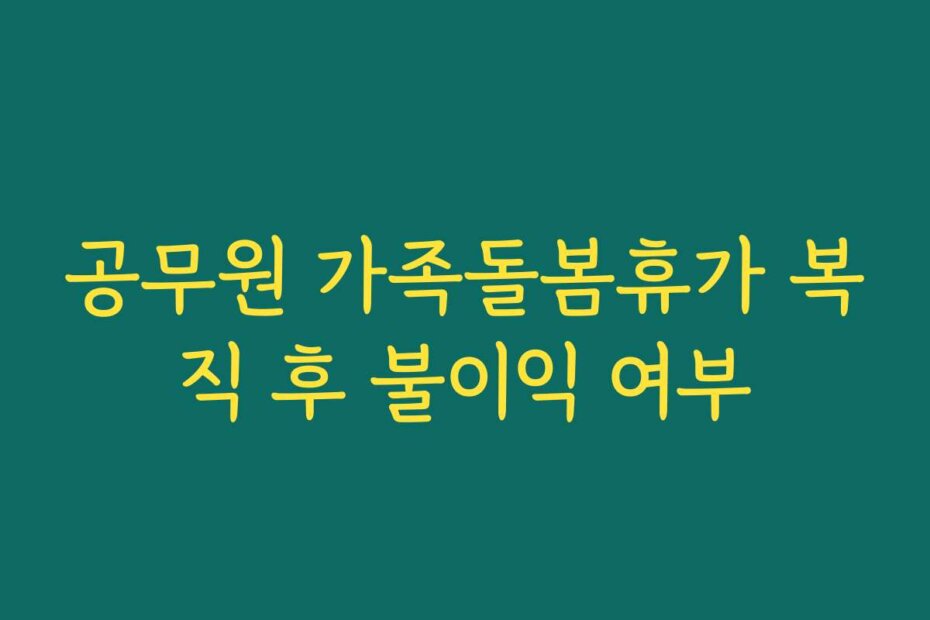 공무원 가족돌봄휴가 복직 후 불이익 여부