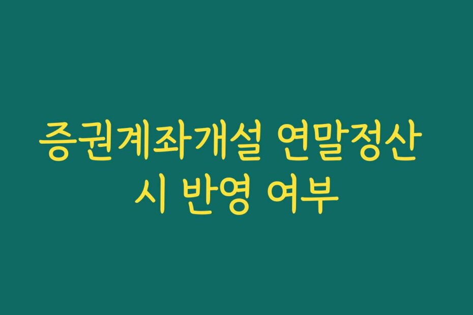 증권계좌개설 연말정산 시 반영 여부
