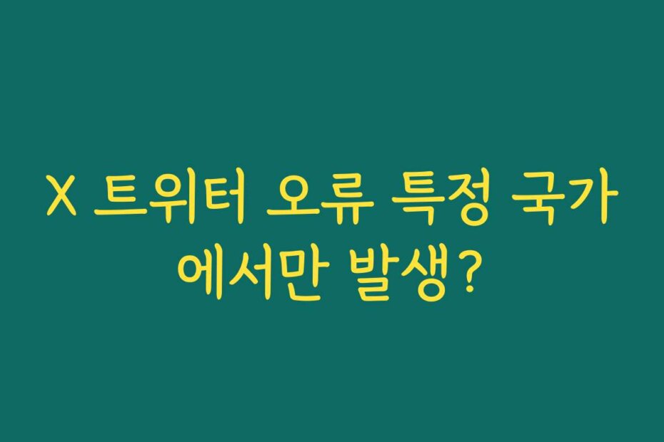 X 트위터 오류 특정 국가에서만 발생?