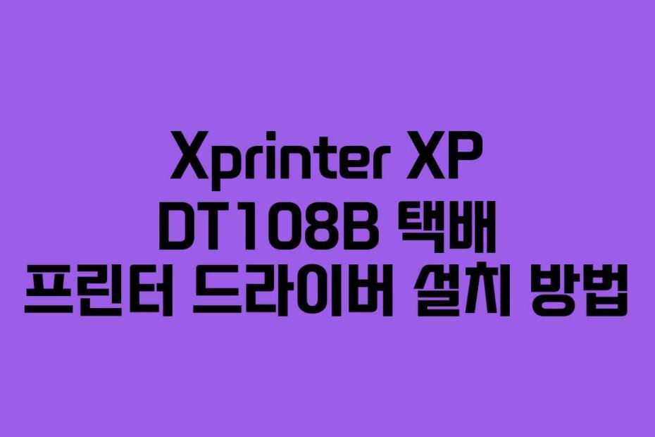 Xprinter XP DT108B 택배 프린터 드라이버 설치 방법