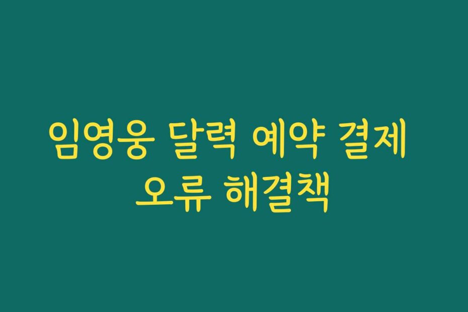 임영웅 달력 예약 결제 오류 해결책