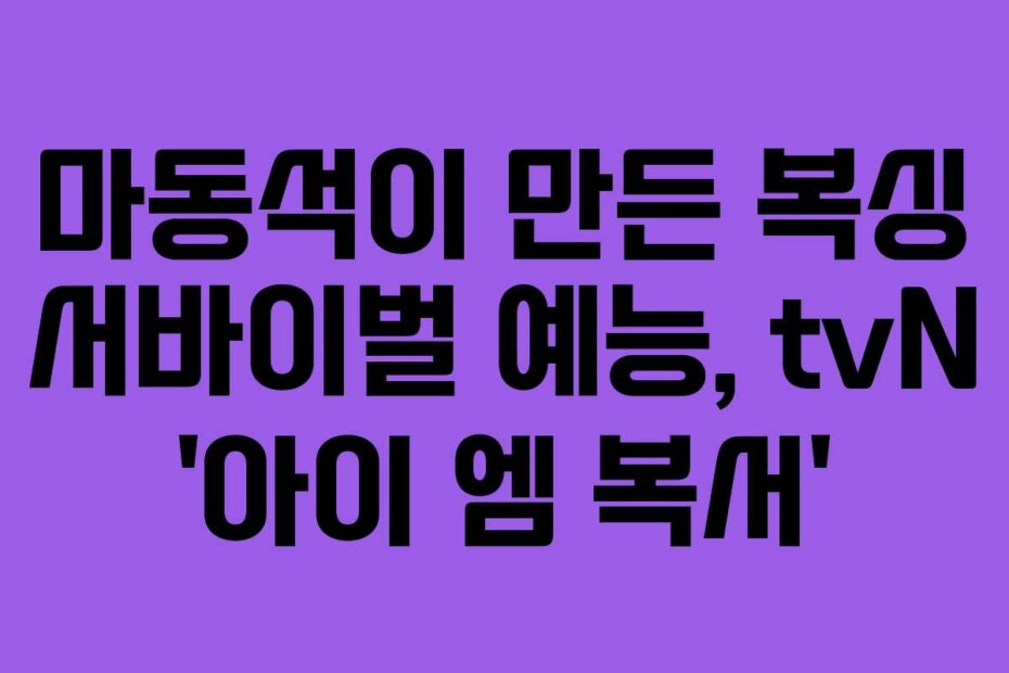 마동석이 만든 복싱 서바이벌 예능, tvN ‘아이 엠 복서’