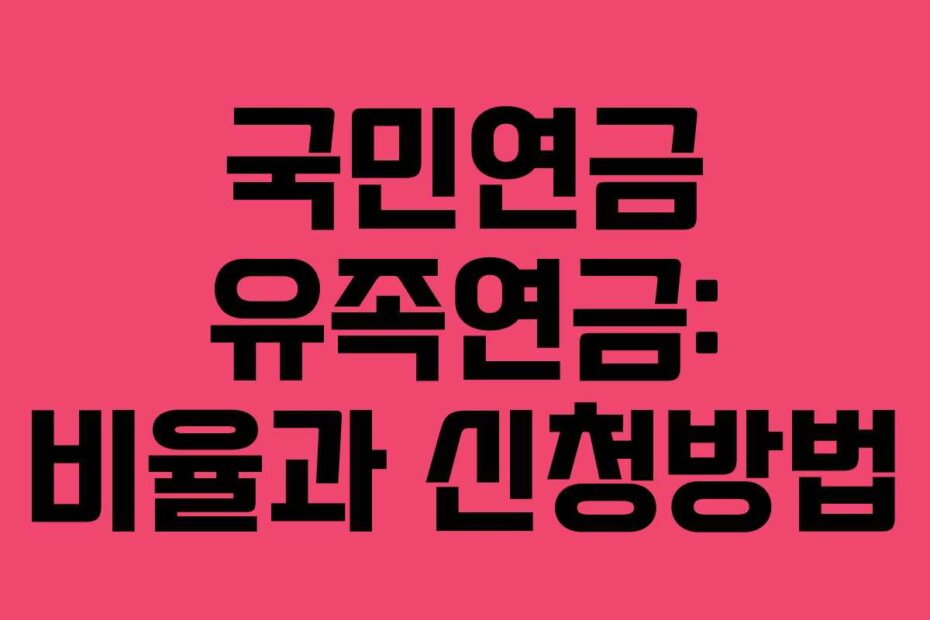 국민연금 유족연금: 비율과 신청방법