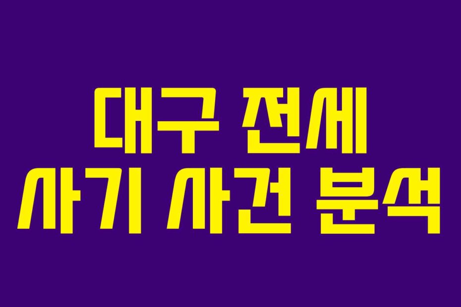 대구 전세 사기 사건 분석