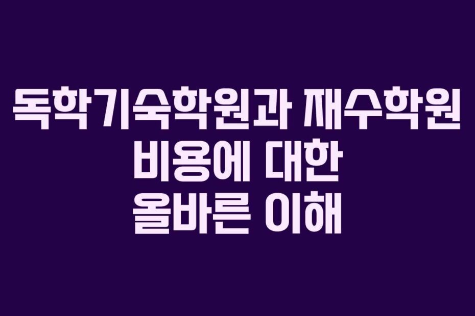 독학기숙학원과 재수학원 비용에 대한 올바른 이해