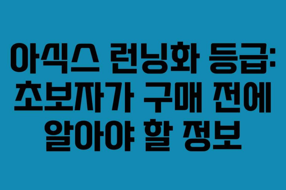 아식스 런닝화 등급: 초보자가 구매 전에 알아야 할 정보