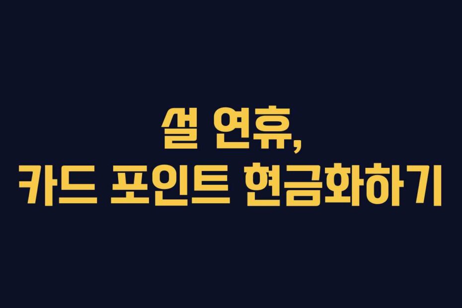 설 연휴, 카드 포인트 현금화하기