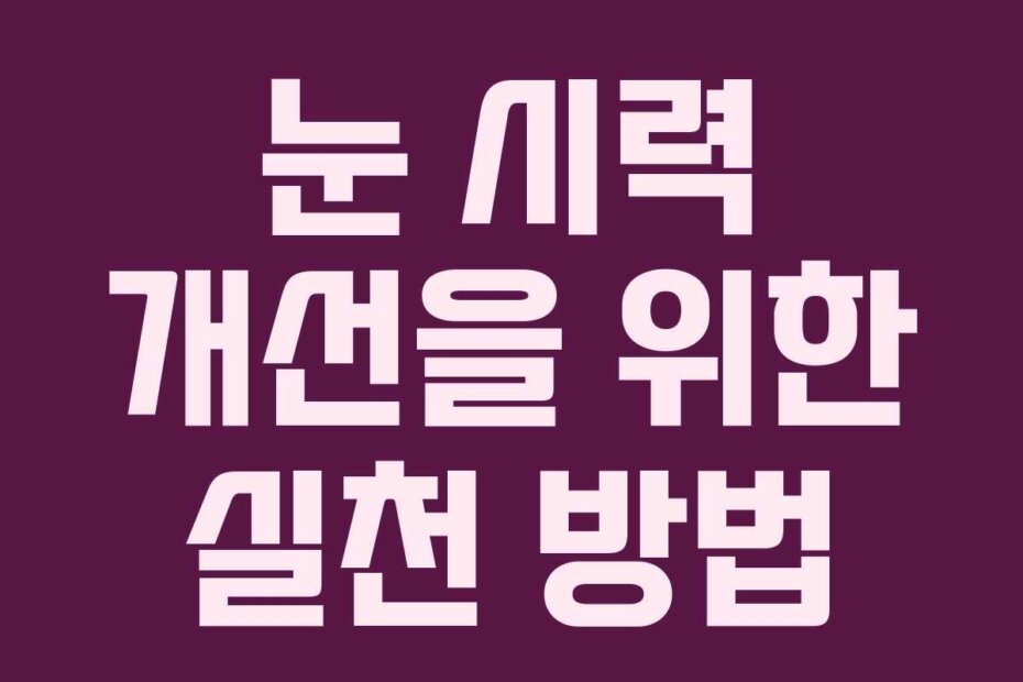 눈 시력 개선을 위한 실천 방법