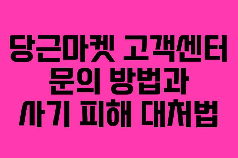 당근마켓 고객센터 문의 방법과 사기 피해 대처법