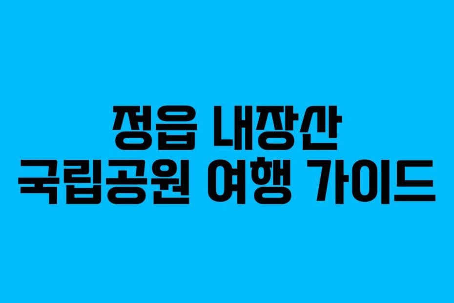 정읍 내장산 국립공원 여행 가이드