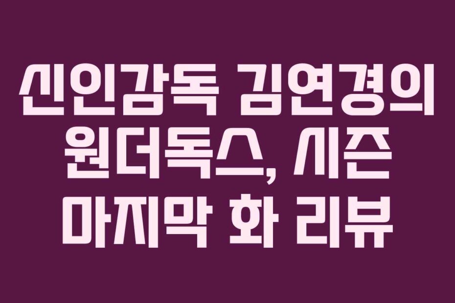 신인감독 김연경의 원더독스, 시즌 마지막 화 리뷰