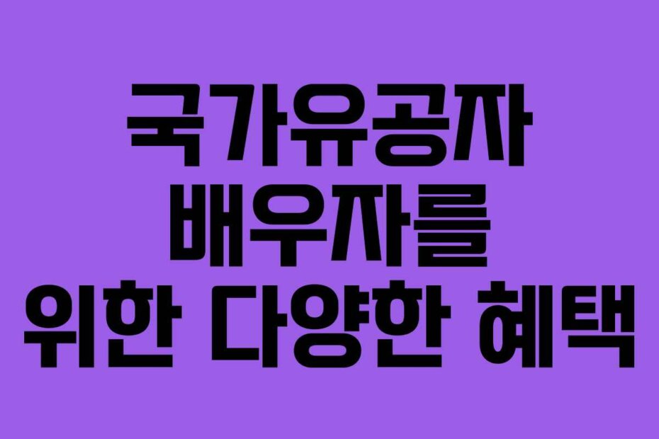 국가유공자 배우자를 위한 다양한 혜택