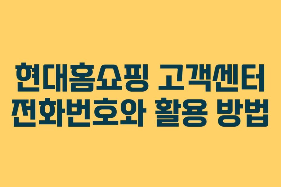 현대홈쇼핑 고객센터 전화번호와 활용 방법
