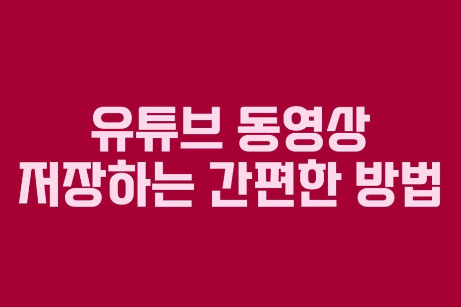 유튜브 동영상 저장하는 간편한 방법