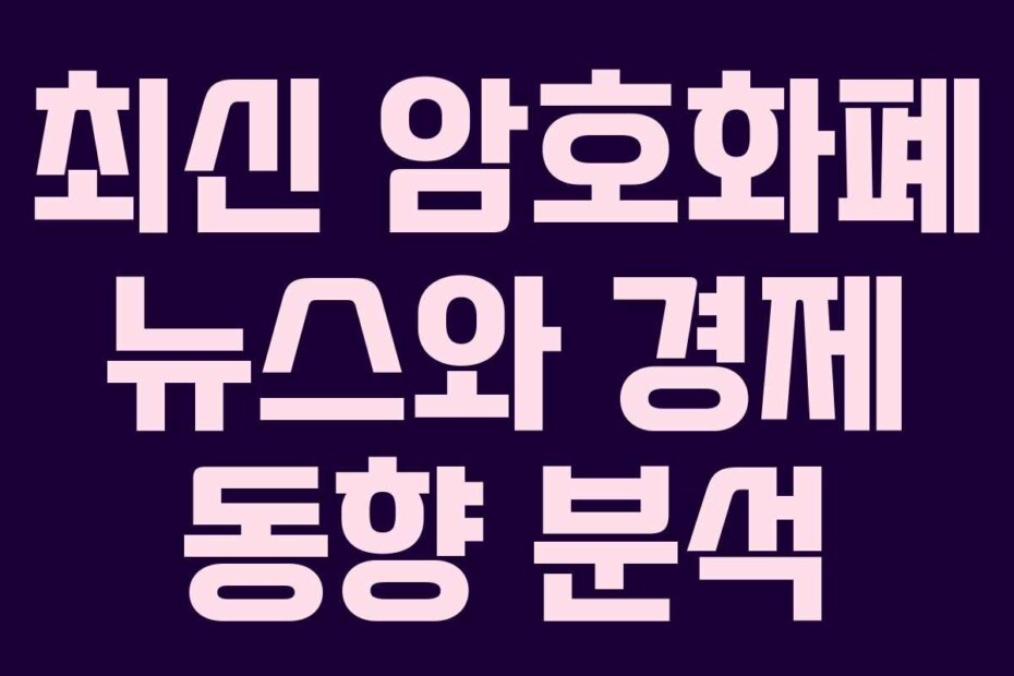 최신 암호화폐 뉴스와 경제 동향 분석