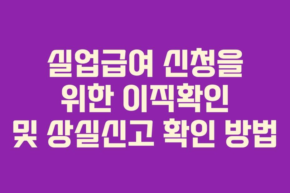 실업급여 신청을 위한 이직확인 및 상실신고 확인 방법