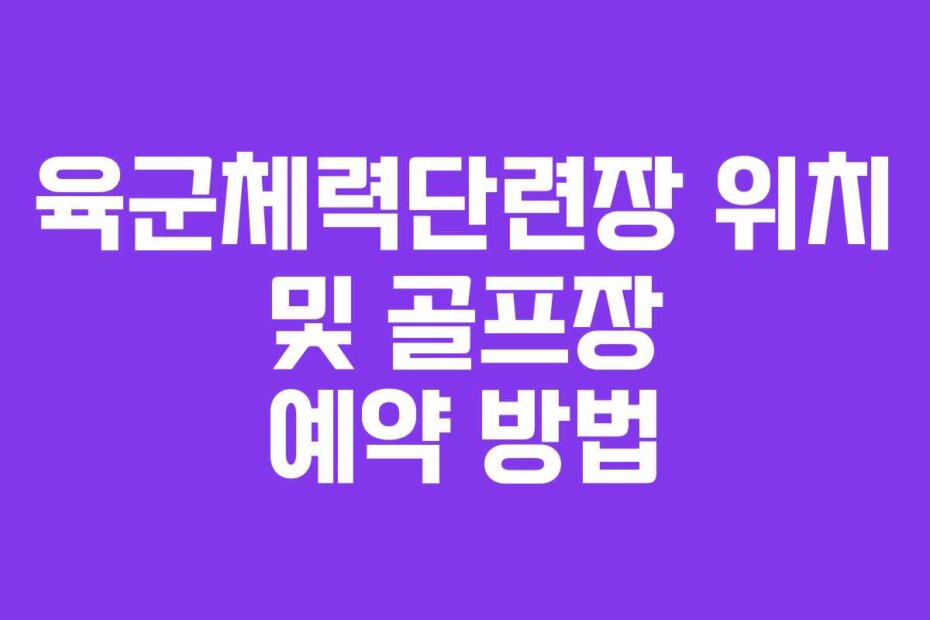 육군체력단련장 위치 및 골프장 예약 방법