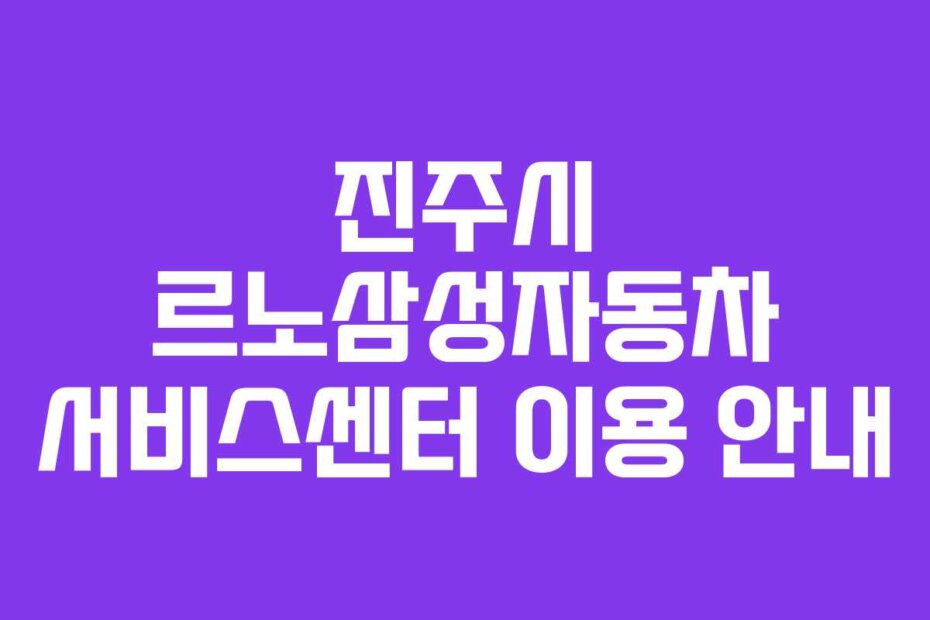 진주시 르노삼성자동차 서비스센터 이용 안내