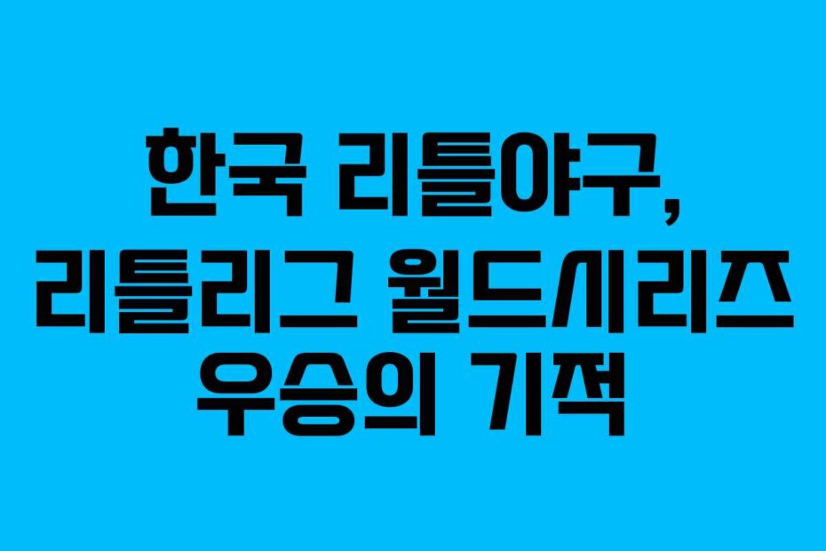 한국 리틀야구, 리틀리그 월드시리즈 우승의 기적