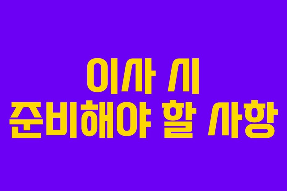 이사 시 준비해야 할 사항