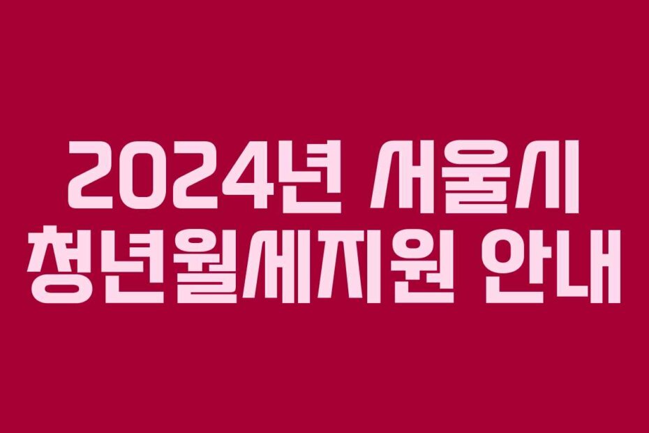 2024년 서울시 청년월세지원 안내