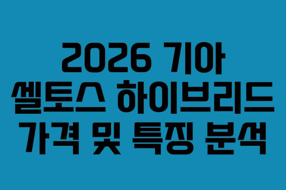 2026 기아 셀토스 하이브리드 가격 및 특징 분석
