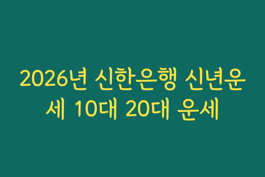 2026년 신한은행 신년운세 10대 20대 운세