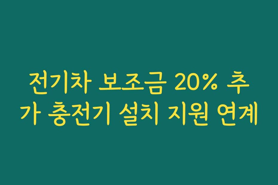 전기차 보조금 20% 추가 충전기 설치 지원 연계