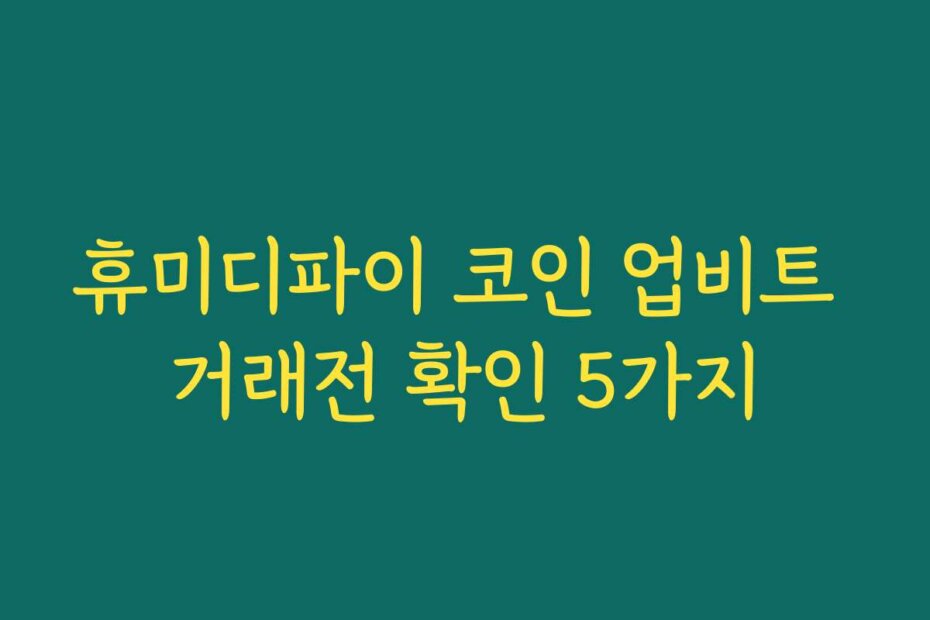 휴미디파이 코인 업비트 거래전 확인 5가지