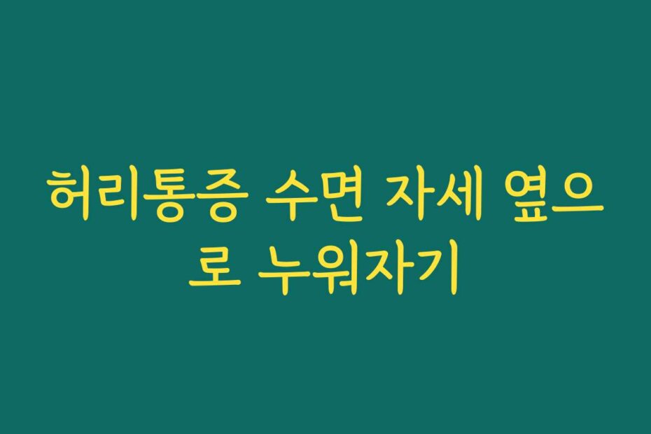 허리통증 수면 자세 옆으로 누워자기