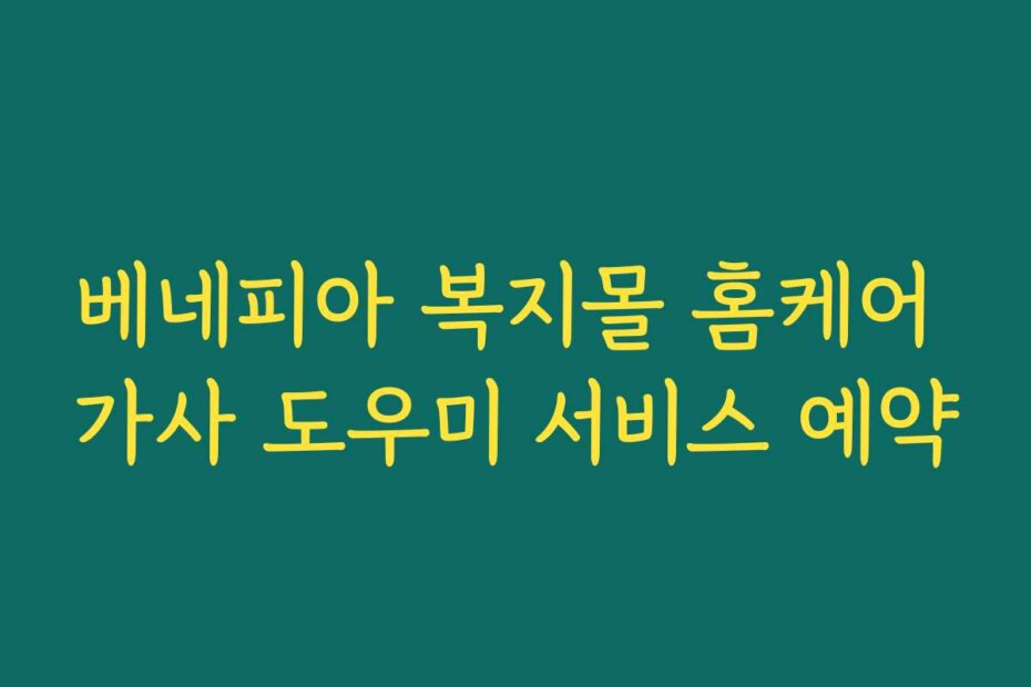 베네피아 복지몰 홈케어 가사 도우미 서비스 예약