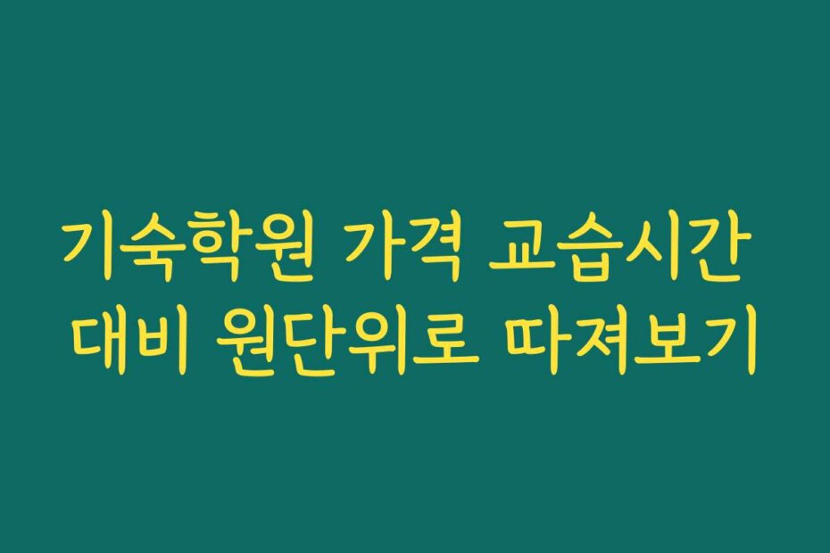 기숙학원 가격 교습시간 대비 원단위로 따져보기