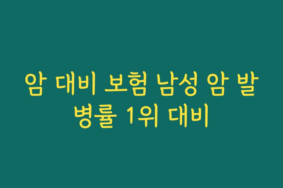 암 대비 보험 남성 암 발병률 1위 대비