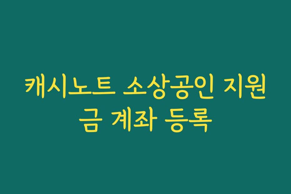 캐시노트 소상공인 지원금 계좌 등록