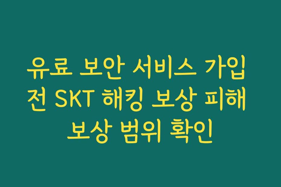 유료 보안 서비스 가입 전 SKT 해킹 보상 피해 보상 범위 확인