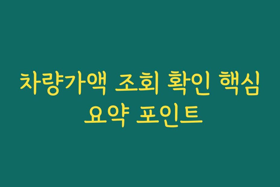 차량가액 조회 확인 핵심 요약 포인트