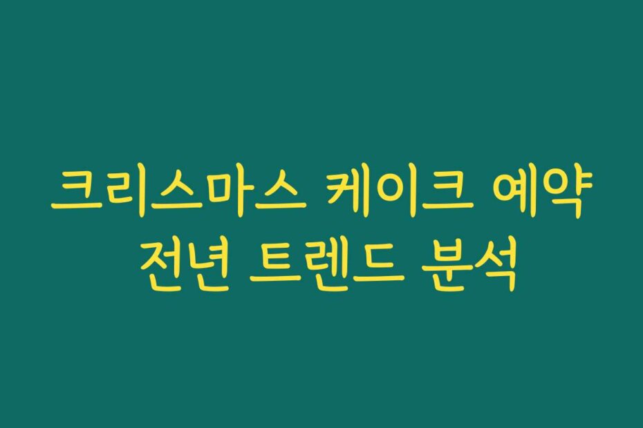 크리스마스 케이크 예약 전년 트렌드 분석